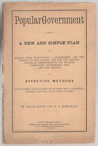 Popular Government. A New and Simple Plan for Making Ours Effectively a Government "of the People, by the People, and for the People;"..