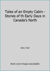 Tales of an Empty Cabin - Stories of th Early Days in Canada's North