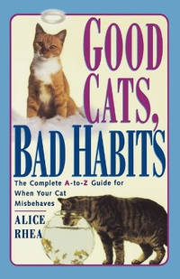 Good Cats, Bad Habits: The Complete A-to-Z Guide for When Your Cat Misbehaves