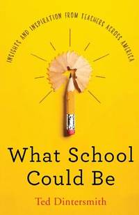 What School Could Be : Insights and Inspiration from Teachers Across America