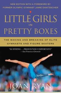 Little Girls in Pretty Boxes : The Making and Breaking of Elite Gymnasts and Figure Skaters