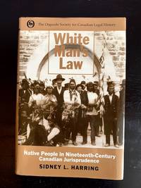 White Man&#039;s Law: Native People in Nineteenth-Century Canadian Jurisprudence (Osgoode Society for Canadian Legal History) by Sidney L Harring - 1998