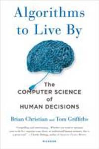 Algorithms to Live By : The Computer Science of Human Decisions