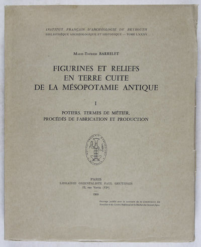 Figurines et Reliefs en Terre Cuite de la Mésopotamie Antique: I, Potiers, Termes de Métier, Procédés de Fabrication et Production [INSTITUT FRANÇAIS D'ARCHÉOLOGIE DE BEYROUTH, BIBLIOTHÈQUE ARCHÉOLOGIQUE ET HISTORIQUE, T. LXXXV]