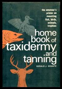 image of HOME BOOK OF TAXIDERMY AND TANNING - The Amateur's Primer on Mounting Fish, Birds, Animals, Trophies