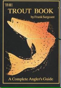 The Trout Book: A Complete Anglers Guide