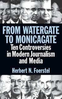 From Watergate to Monicagate: Ten Controversies in Modern Journalism and Media
