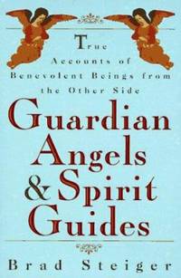 Guardian Angels and Spirit Guides: True Accounts of Benevolent Beings from the Other Side