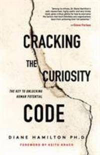 Cracking the Curiosity Code : The Key to Unlocking Human Potential
