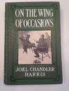 ON THE WING OF OCCASIONS. Being the Authorized Version of Certain Curious Episodes of the Late Civil War, Including the Hitherto Suppressed Narrative of the Kidnapping of President Lincoln.
