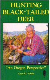 HUNTING BLACK-TAILED DEER; &quot;An Oregon Perspective&quot; by Terkla, Louis G - 1992