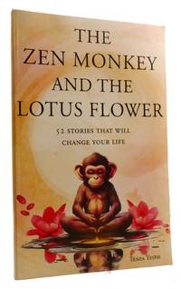 THE ZEN MONKEY AND THE LOTUS FLOWER; 52 Stories That Will Change Your Heart