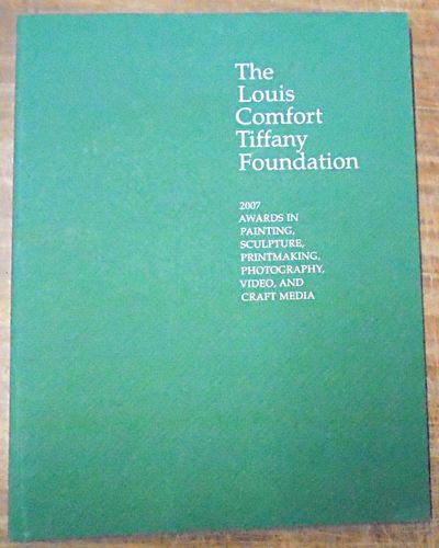 The Louis Comfort Tiffany Foundation: 2007 Awards in Painting, Sculpture, Printmaking, Photography, Video, and Craft Media
