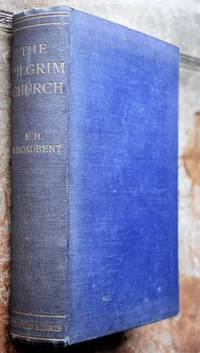 THE PILGRIM CHURCH Being Some Account Of The Continuance Through Succeeding Centuries Of Churches Practising The Principles Taught And Exemplified In The New Testament by E H Broadbent - 1935