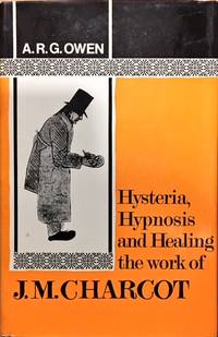 Hysteria, Hypnosis and Healing The Work of J. M. Charcot