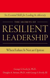 The Secrets of Resilient Leadership : When Failure Is Not an Option - Six Essential...