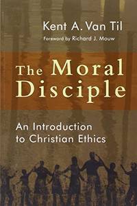 The Moral Disciple: An Introduction to Christian Ethics: A Primer on Christian Ethics