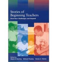 Stories of Beginning Teachers: First Year Challenges and Beyond