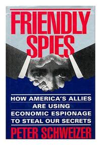 Friendly Spies: How America&#039;s Allies Are Using Economic Espionage to Steal Our Secrets by Schweizer, Peter