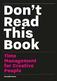 Don&acirc;t Read this Book: Time Management for Creative People