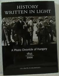 History Written in Light: A Photo Chronicle of Hungary 1845-2000