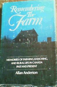 Remembering the Farm : Memories of Farming, Ranching, and Rural Life in Canada Past and Present