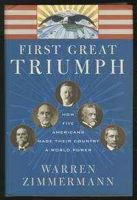 First Great Triumph: How Five Americans Made Their Country a World Power