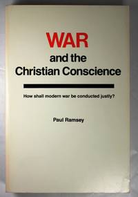 War and the Christian Conscience How Shall Modern War Be Conducted Justly? by Paul Ramsey - 1961