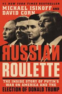Russian Roulette : The Inside Story of Putin's War on America and the Election of Donald Trump