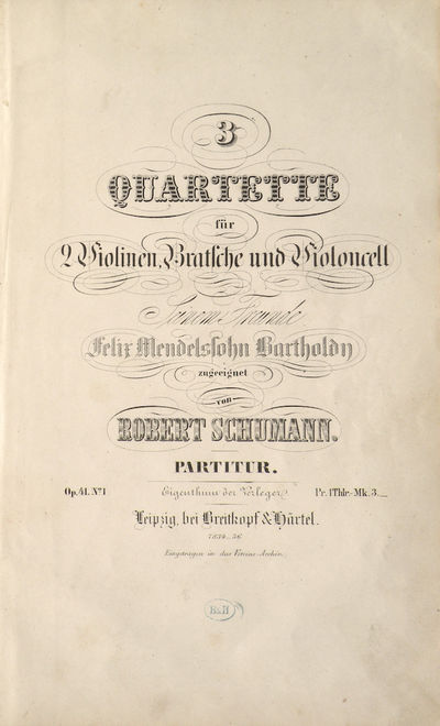 [Op. 41, nos. 1-3]. 3 Quartette für 2 Violinen, Bratsche und Violoncell Seinem Freunde Felix Mendelssohn Bartholdy zugeeignet... Partitur. Op. 41 No. I Pr. 1 Thlr. - Mk.3._... 7834_36. [Full score]