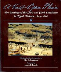 A VAST AND OPEN PLAIN THE WRITINGS OF THE LEWIS AND CLARK EXPEDITION IN NORTH DAKOTA, 1804-1806 by Jenkinson, Clay - 2003