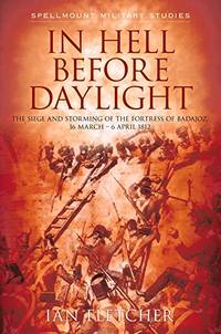 In Hell Before Daylight: The Siege and Storming of the Fortress of Badajoz, 1812