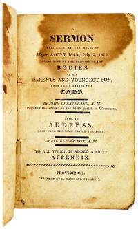 A Sermon Delivered at the House of Major Jacob Man, July 7, 1813. Occasioned by the Removal of the Bodies of his Parents and Youngest Son, from their Graves to a Tomb. Also, an Address Delivered the Same Day at the Tomb. To all which is added a brief appendix