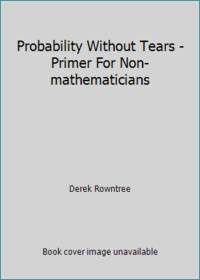 Probability Without Tears - Primer For Non-mathematicians