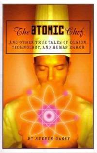 The Atomic Chef : And Other True Tales of Design, Technology, and Human Error