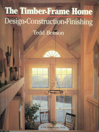 image of The Timber-Frame Home: Design, Construction, Finishing