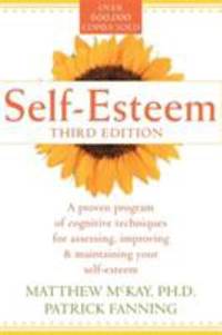 Self-Esteem : A Proven Program of Cognitive Techniques for Assessing, Improving and Maintaining...