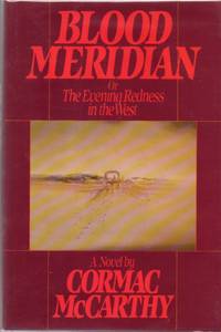 Blood Meridian, Or the Evening Redness in the West by MCCARTHY, Cormac - 1985