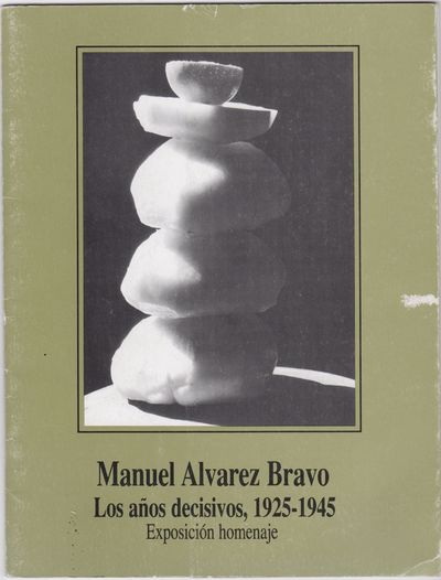 Manuel Alvarez Bravo: Los ãnos decisivos, 1925-1945: exposición homenaje del 12 de marzo al 14 de junio, Galería Fernando Gamboa, Museo de Arte Moderno
