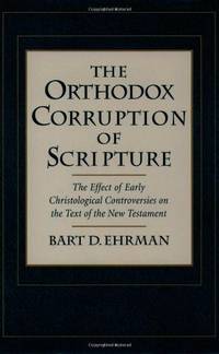 The Orthodox Corruption of Scripture: The Effect of Early Christological Controversies on the...