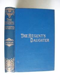 The Regent&#039;s Daughter  -  An Historical Romance by Dumas, Alexandre