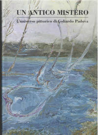 Un Antico Mistero: L'universo pittorico di Goliardo Padova by Dini, Carla Cavazzini Gianni,...