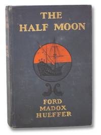 The &#039;Half Moon&#039;: A Romance of the Old World and the New by Hueffer, Ford Maddox - 1909