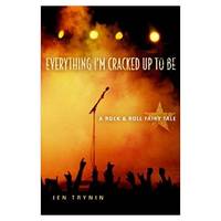 Everything Im Cracked Up to Be: A Rock & Roll Fairy Tale (Hardcover)