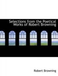 image of Selections from the Poetical Works of Robert Browning (Large Print Edition)