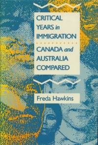 Critical Years in Immigration: Canada and Australia Compared by Hawkins, Freda - 1989