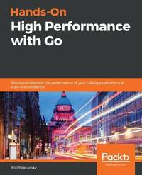 Hands-On High Performance with Go: Boost and optimize the performance of your Golang applications at scale with resiliency