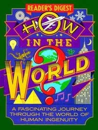 How in the World : A Fascinating Journey Through the World of Human Ingenuity