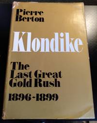 KLONDIKE, THE LAST GREAT GOLD RUSH 1896-1899 by PIERRE BERTON - 1972