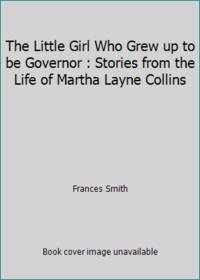 The Little Girl Who Grew up to be Governor : Stories from the Life of Martha Layne Collins